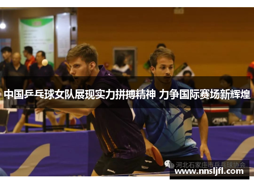 中国乒乓球女队展现实力拼搏精神 力争国际赛场新辉煌