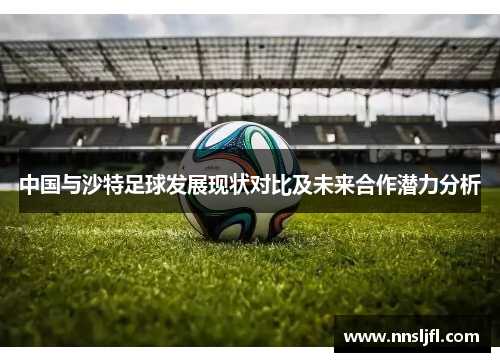 中国与沙特足球发展现状对比及未来合作潜力分析