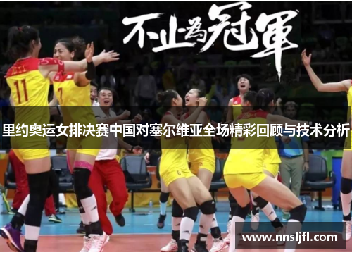 里约奥运女排决赛中国对塞尔维亚全场精彩回顾与技术分析